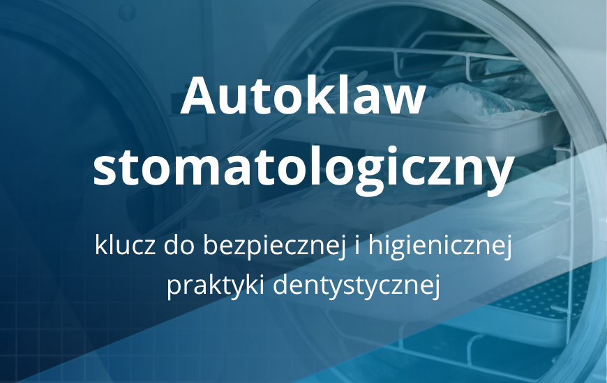 Autoklaw stomatologiczny: klucz do bezpiecznej i higienicznej praktyki dentystycznej