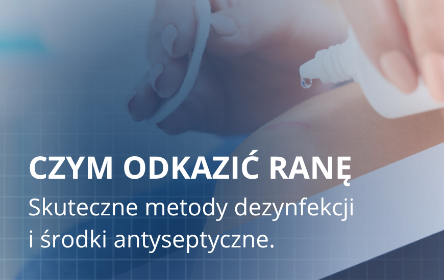 Czym odkazić ranę? Skuteczne metody dezynfekcji i środki antyseptyczne