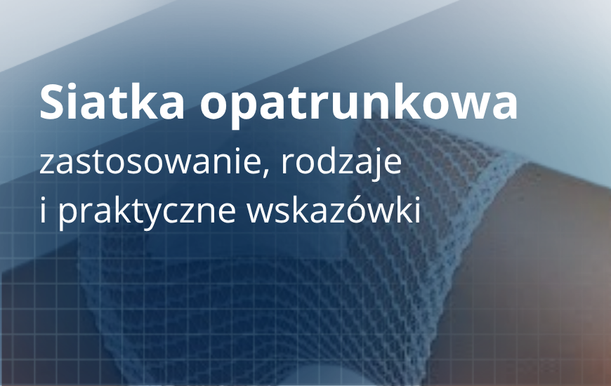 Siatka opatrunkowa: zastosowanie, rodzaje i praktyczne wskazówki