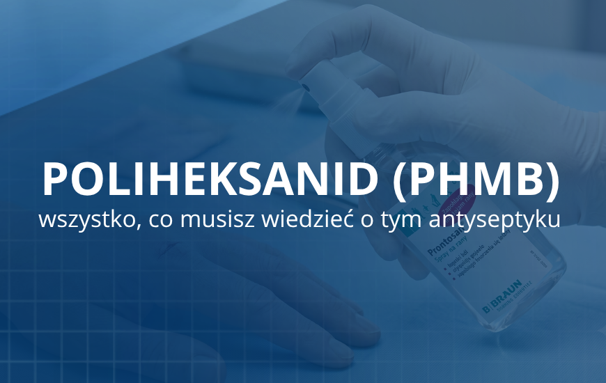 Poliheksanid (PHMB): wszystko, co musisz wiedzieć o tym antyseptyku
