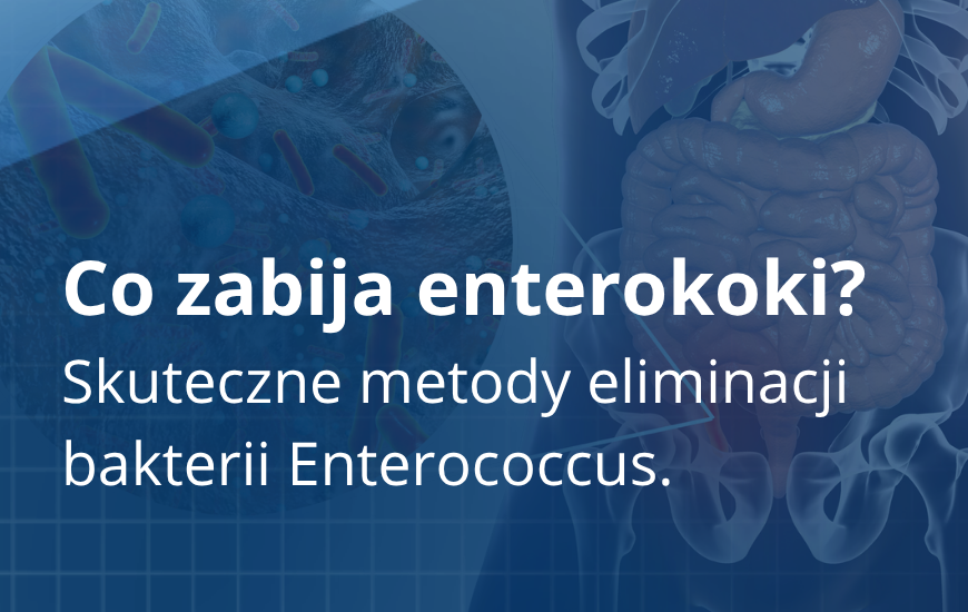 Co zabija enterokoki? Skuteczne metody eliminacji bakterii Enterococcus